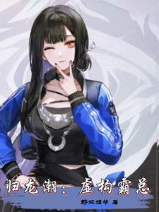 归龙潮:我扮演霸总到深入骨髓