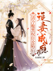 清冷复黑权臣沦陷后，追妻成瘾