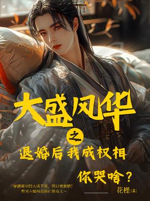 大盛风华:退婚后我成权相你哭啥