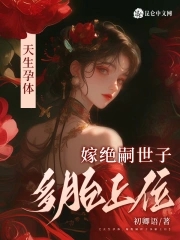 天生孕体,嫁绝嗣世子多胎上位