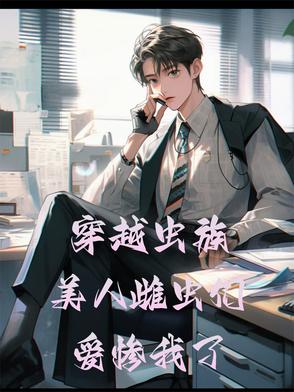 穿越虫族:美人雌虫们爱惨我了